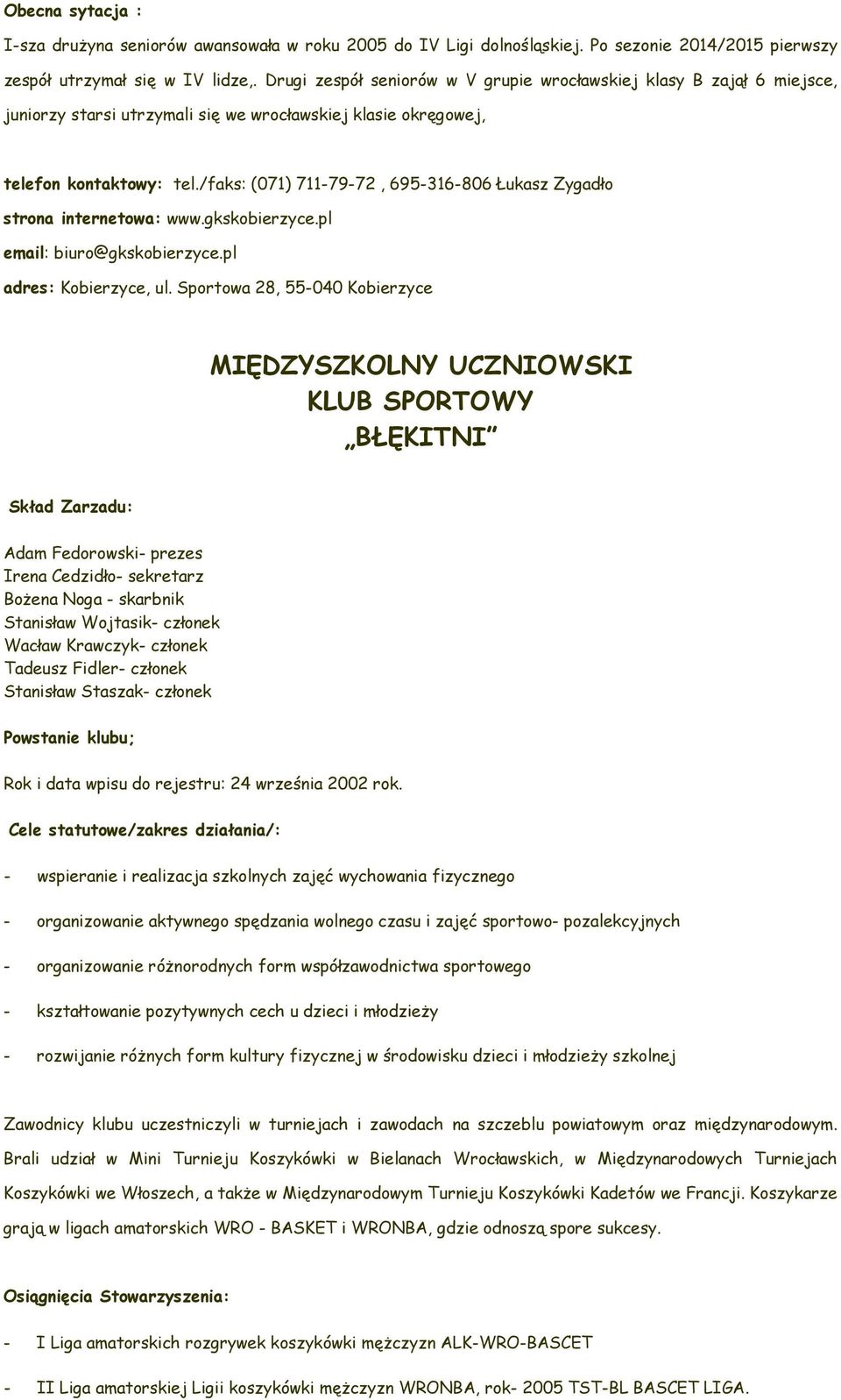 /faks: (071) 711-79-72, 695-316-806 Łukasz Zygadło strona internetowa: www.gkskobierzyce.pl email: biuro@gkskobierzyce.pl adres: Kobierzyce, ul.