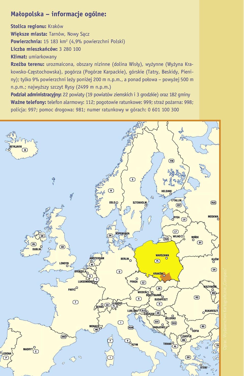 umiarkowany Rzeźba terenu: urozmaicona, obszary nizinne (dolina Wisły), wyżynne (Wyżyna Krakowsko-Częstochowska), pogórza (Pogórze Karpackie), górskie (Tatry, Beskidy, Pieniny); tylko 9%