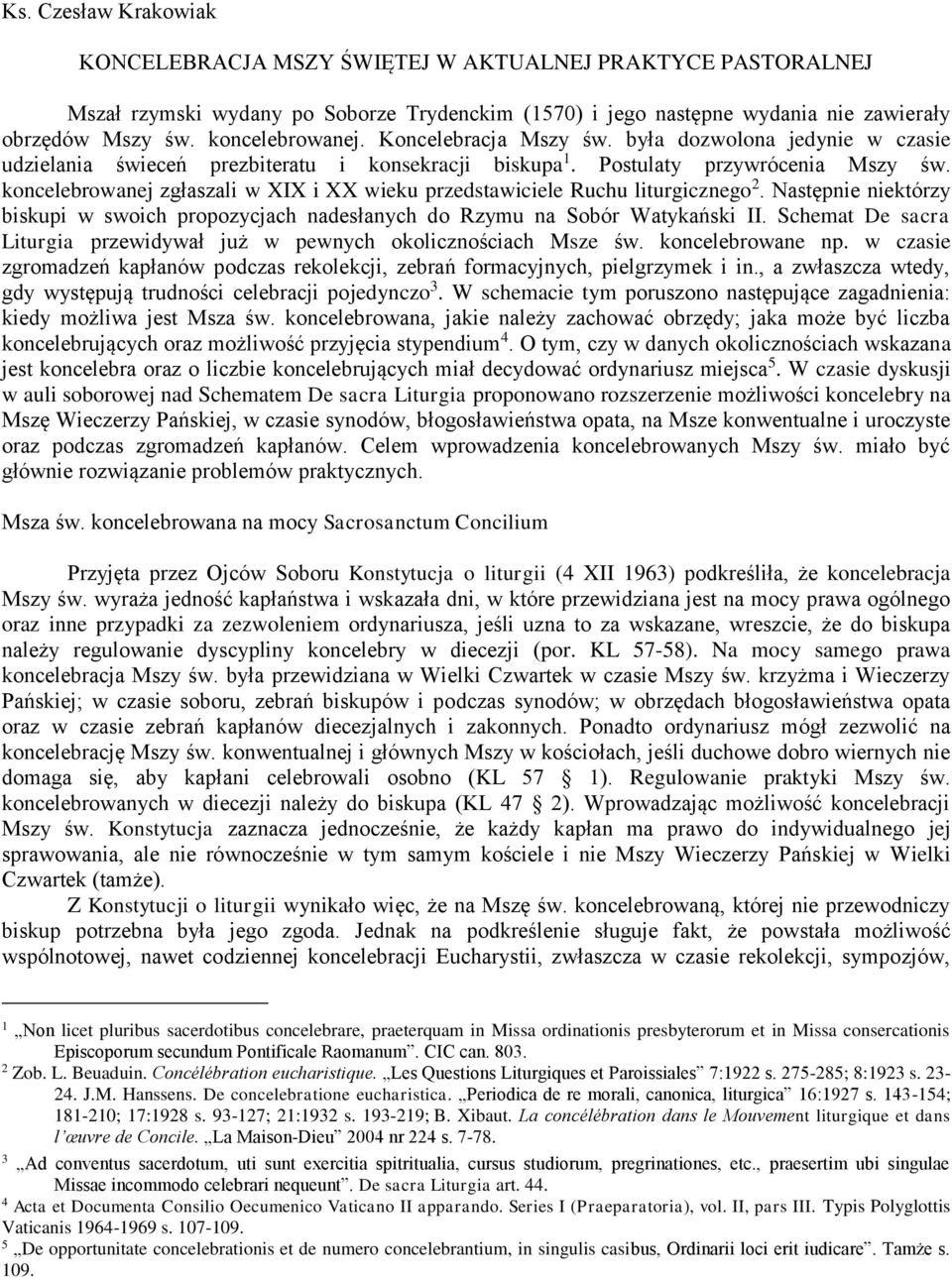 koncelebrowanej zgłaszali w XIX i XX wieku przedstawiciele Ruchu liturgicznego 2. Następnie niektórzy biskupi w swoich propozycjach nadesłanych do Rzymu na Sobór Watykański II.