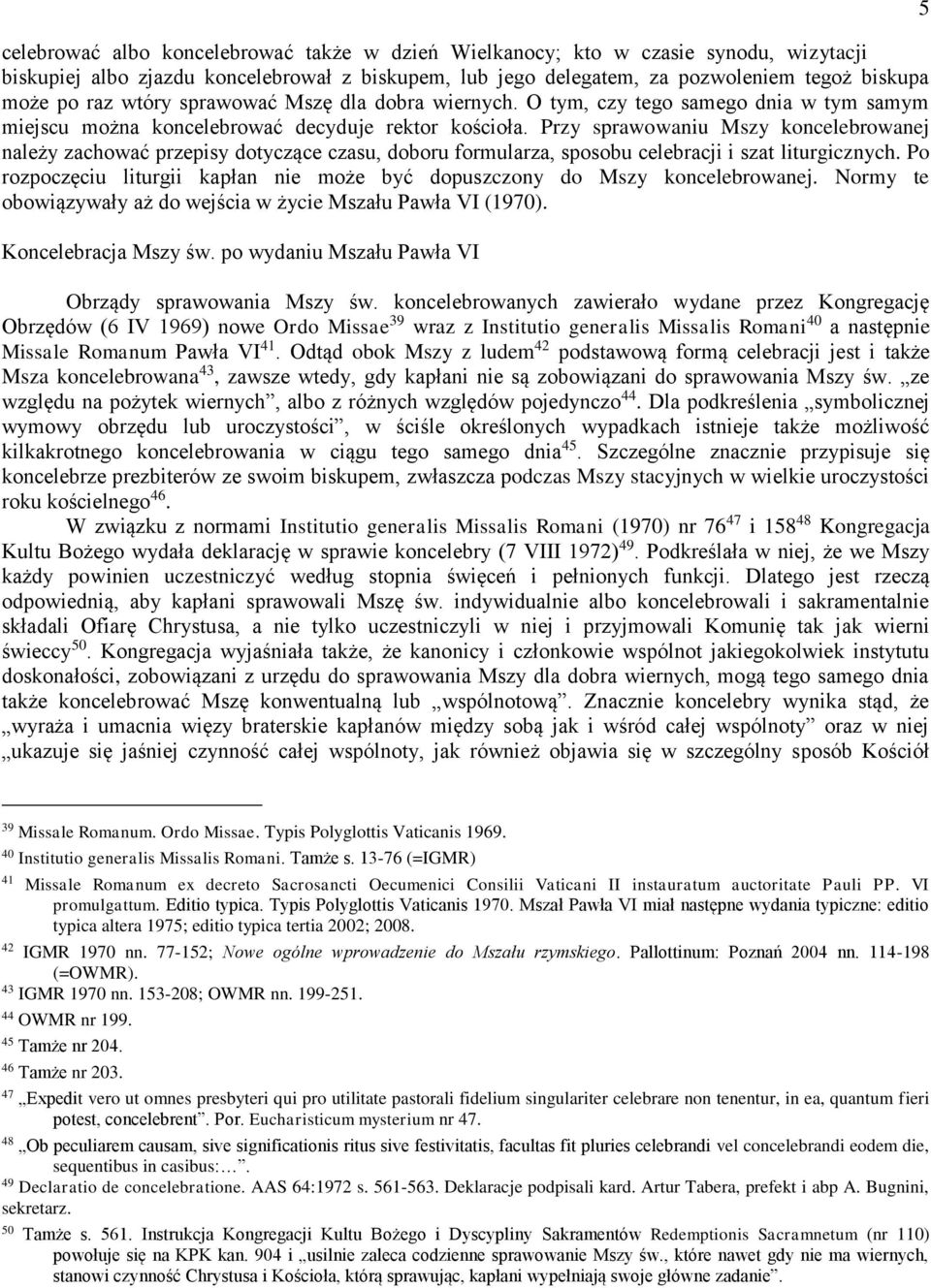 Przy sprawowaniu Mszy koncelebrowanej należy zachować przepisy dotyczące czasu, doboru formularza, sposobu celebracji i szat liturgicznych.