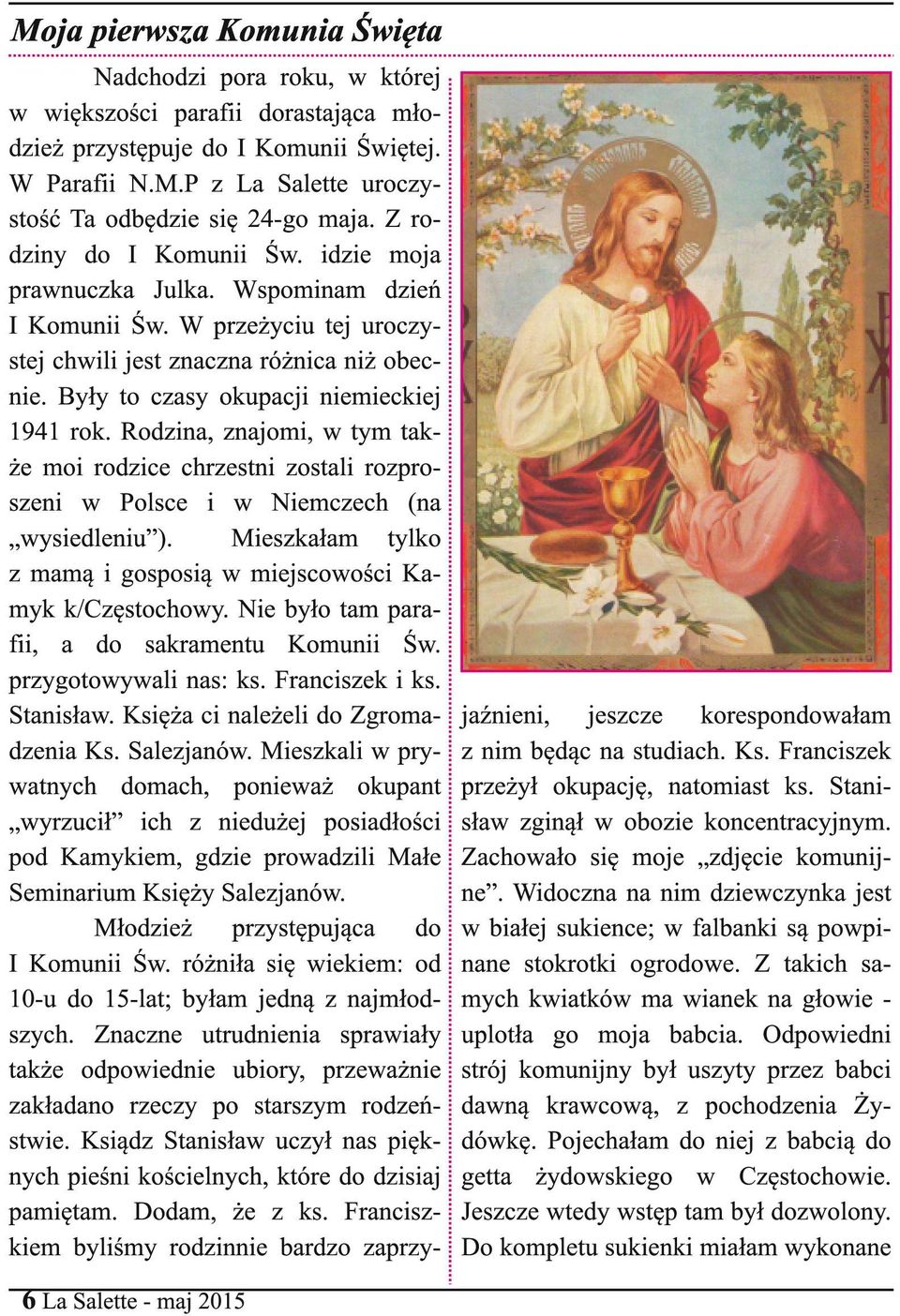 Rodzina, znajomi, w tym także moi rodzice chrzestni zostali rozproszeni w Polsce i w Niemczech (na wysiedleniu ). Mieszkałam tylko z mamą i gosposią w miejscowości Kamyk k/częstochowy.