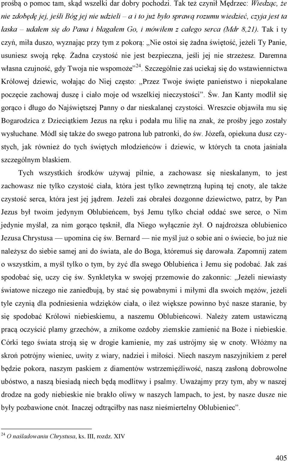 (Mdr 8,21). Tak i ty czyń, miła duszo, wyznając przy tym z pokorą: Nie ostoi się żadna świętość, jeżeli Ty Panie, usuniesz swoją rękę. Żadna czystość nie jest bezpieczna, jeśli jej nie strzeżesz.