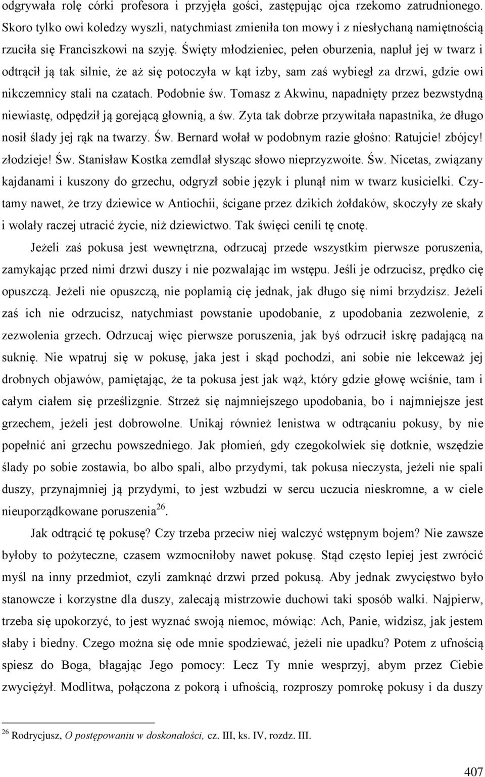 Święty młodzieniec, pełen oburzenia, napluł jej w twarz i odtrącił ją tak silnie, że aż się potoczyła w kąt izby, sam zaś wybiegł za drzwi, gdzie owi nikczemnicy stali na czatach. Podobnie św.