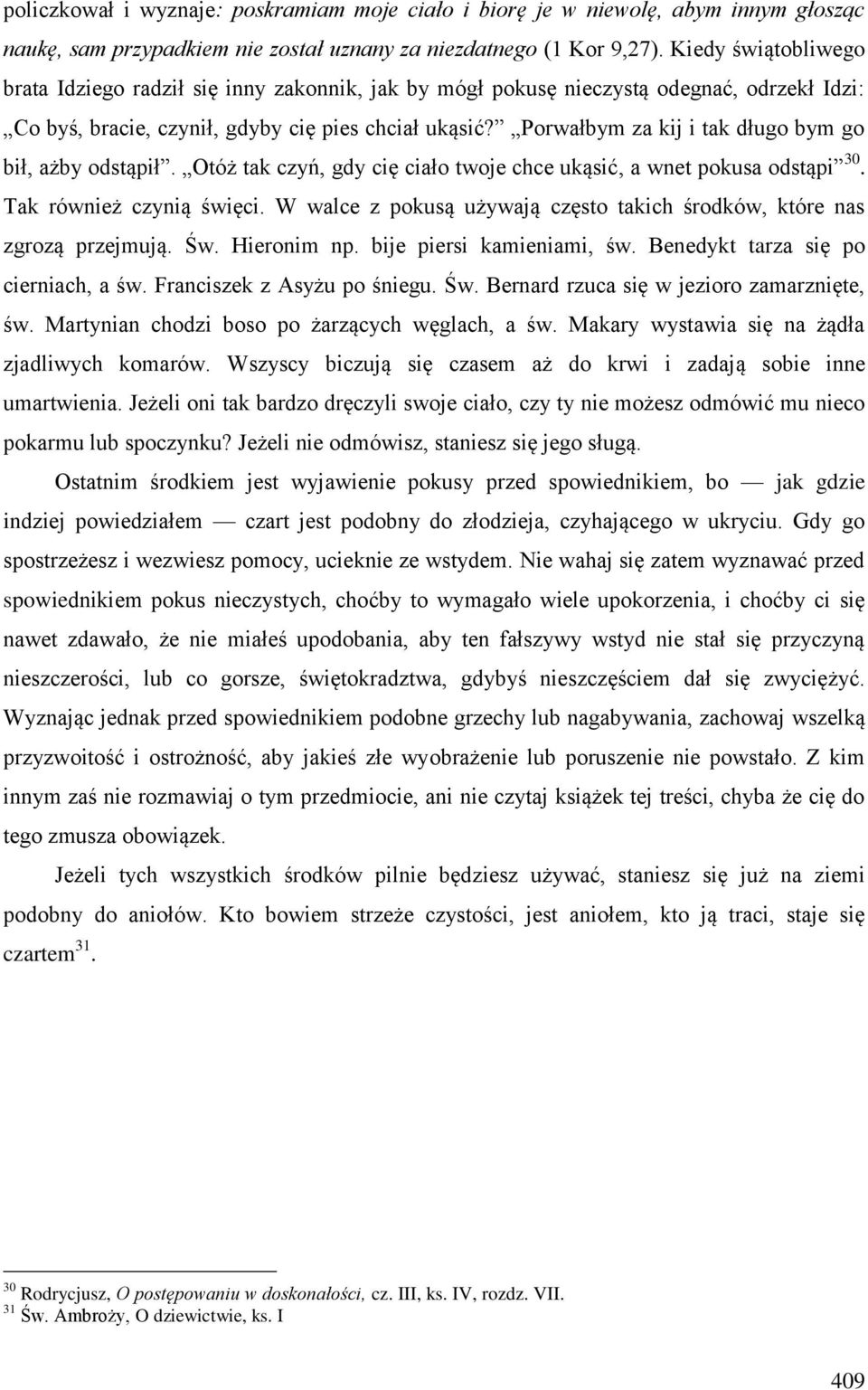 Porwałbym za kij i tak długo bym go bił, ażby odstąpił. Otóż tak czyń, gdy cię ciało twoje chce ukąsić, a wnet pokusa odstąpi 30. Tak również czynią święci.