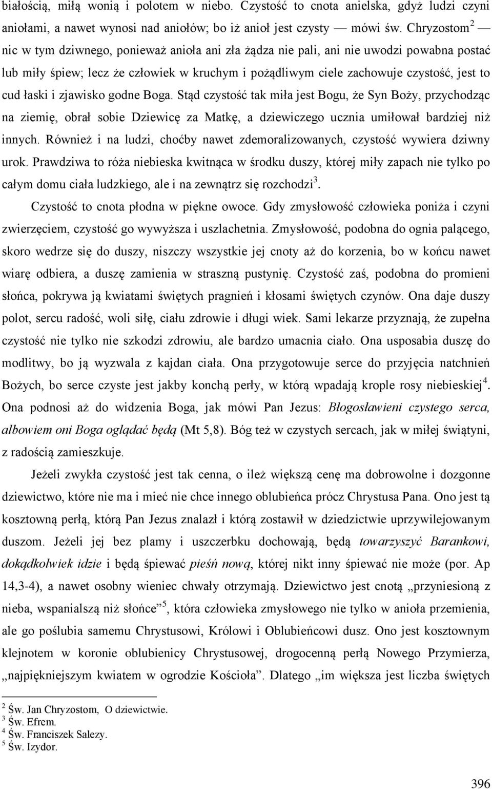 łaski i zjawisko godne Boga. Stąd czystość tak miła jest Bogu, że Syn Boży, przychodząc na ziemię, obrał sobie Dziewicę za Matkę, a dziewiczego ucznia umiłował bardziej niż innych.