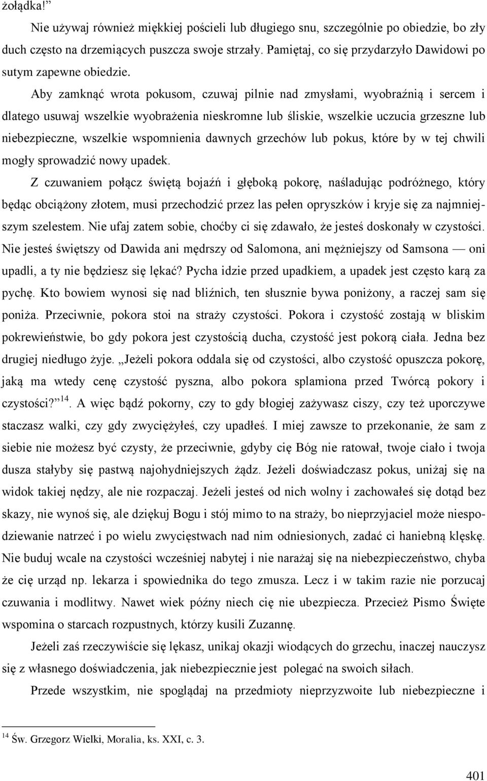 Aby zamknąć wrota pokusom, czuwaj pilnie nad zmysłami, wyobraźnią i sercem i dlatego usuwaj wszelkie wyobrażenia nieskromne lub śliskie, wszelkie uczucia grzeszne lub niebezpieczne, wszelkie