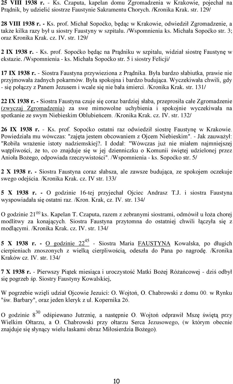 - Ks. prof. Sopoćko będąc na Prądniku w szpitalu, widział siostrę Faustynę w ekstazie. /Wspomnienia - ks. Michała Sopoćko str. 5 i siostry Felicji/ 17 IX 1938 r.