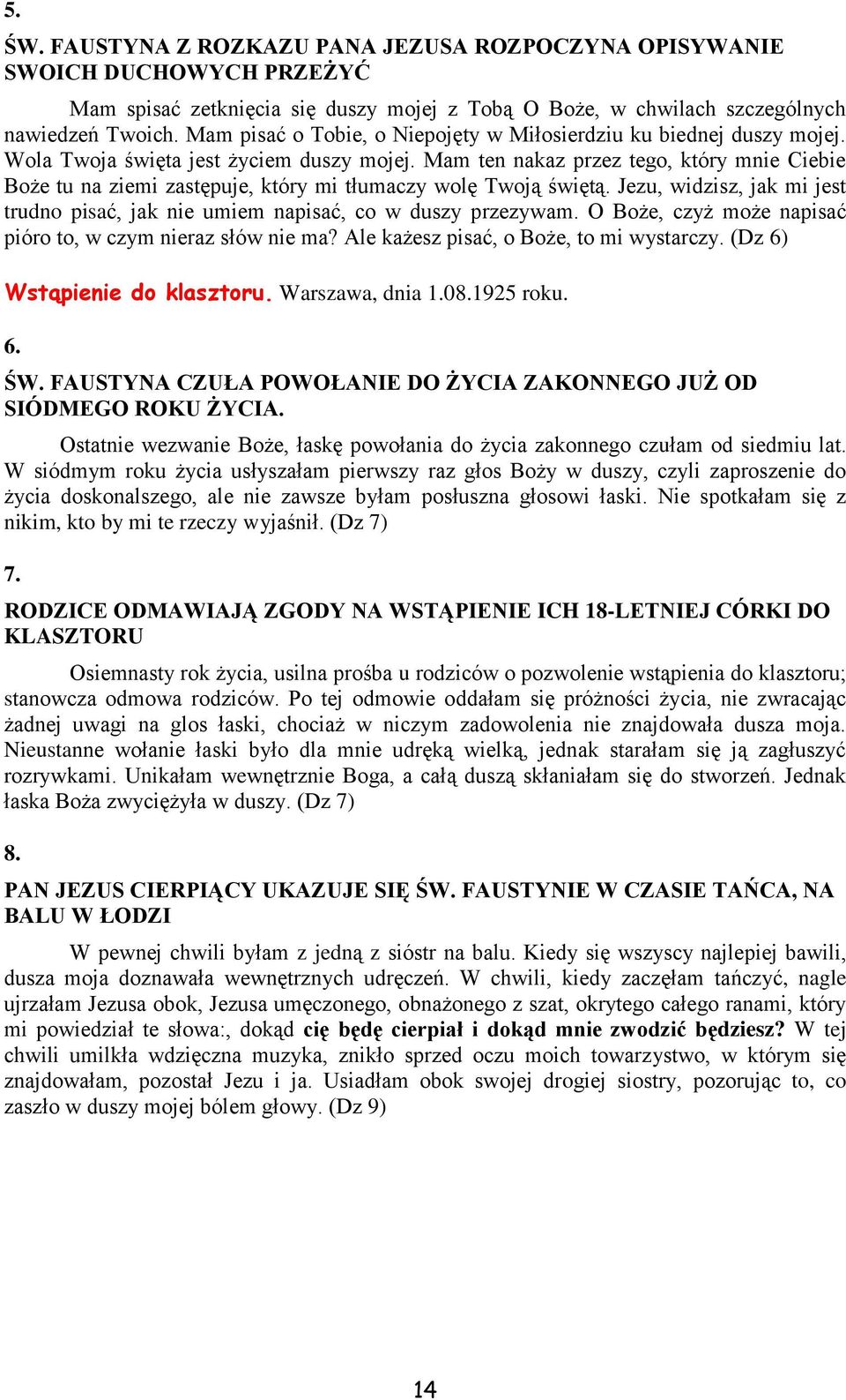 Mam ten nakaz przez tego, który mnie Ciebie Boże tu na ziemi zastępuje, który mi tłumaczy wolę Twoją świętą. Jezu, widzisz, jak mi jest trudno pisać, jak nie umiem napisać, co w duszy przezywam.