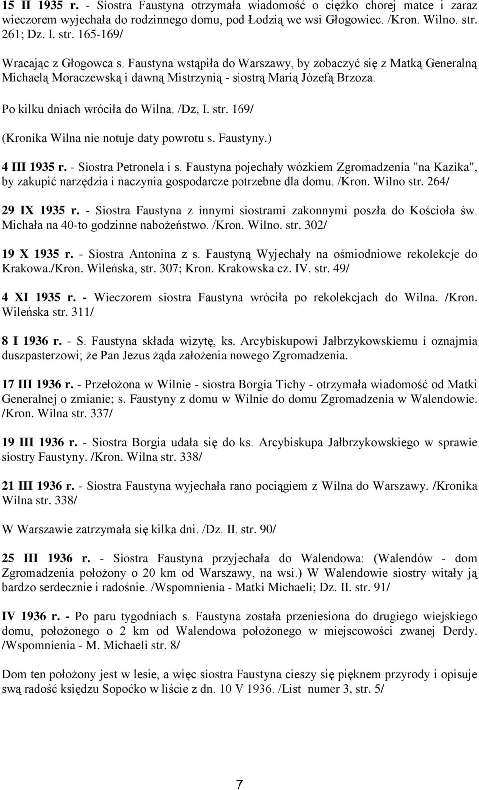 Po kilku dniach wróciła do Wilna. /Dz, I. str. 169/ (Kronika Wilna nie notuje daty powrotu s. Faustyny.) 4 III 1935 r. - Siostra Petronela i s.