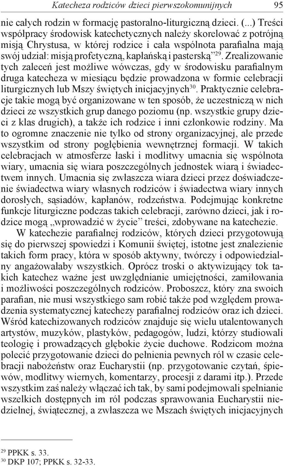 Zrealizowanie tych zaleceń jest możliwe wówczas, gdy w środowisku parafialnym druga katecheza w miesiącu będzie prowadzona w formie celebracji liturgicznych lub Mszy świętych inicjacyjnych 30.