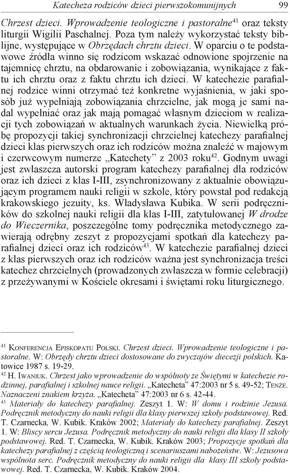 W oparciu o te podstawowe źródła winno się rodzicom wskazać odnowione spojrzenie na tajemnicę chrztu, na obdarowanie i zobowiązania, wynikające z faktu ich chrztu oraz z faktu chrztu ich dzieci.