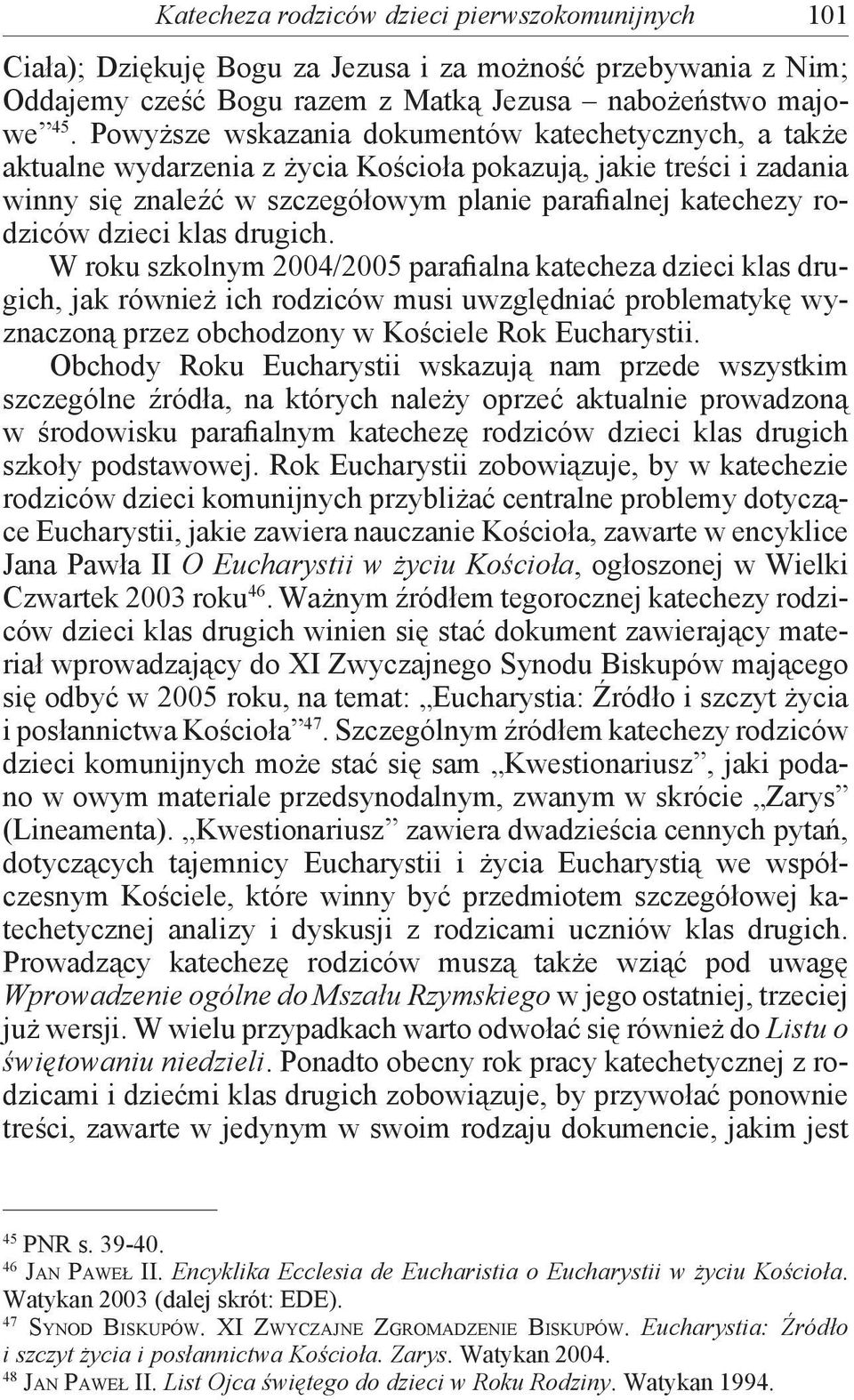 dzieci klas drugich. W roku szkolnym 2004/2005 parafialna katecheza dzieci klas drugich, jak również ich rodziców musi uwzględniać problematykę wyznaczoną przez obchodzony w Kościele Rok Eucharystii.