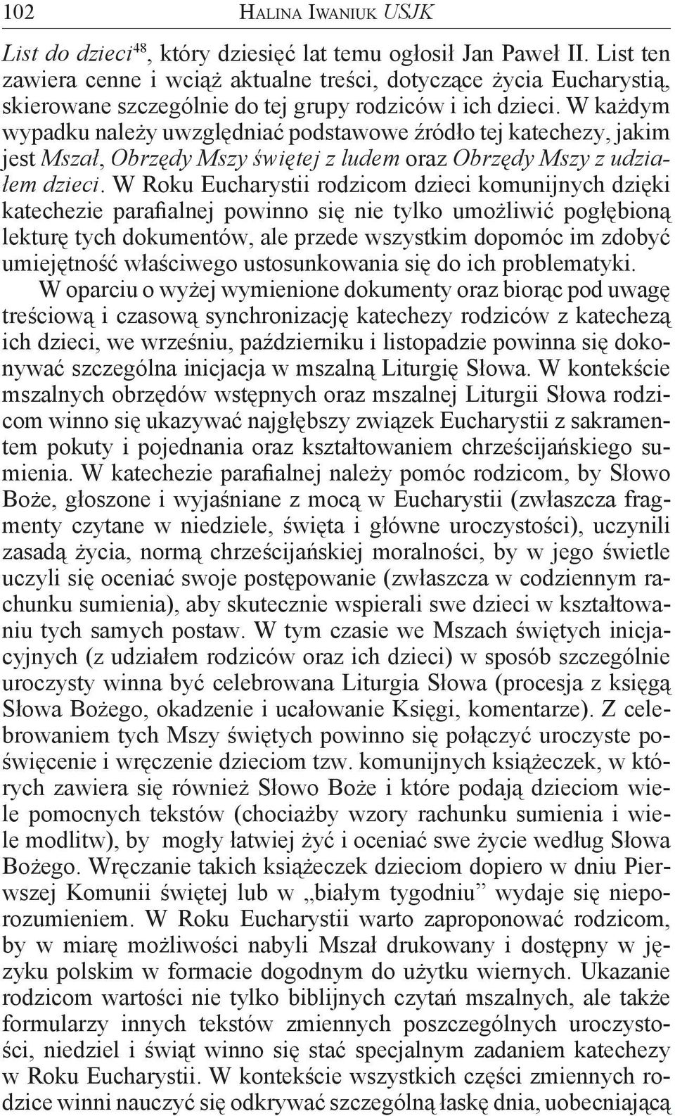 W każdym wypadku należy uwzględniać podstawowe źródło tej katechezy, jakim jest Mszał, Obrzędy Mszy świętej z ludem oraz Obrzędy Mszy z udziałem dzieci.