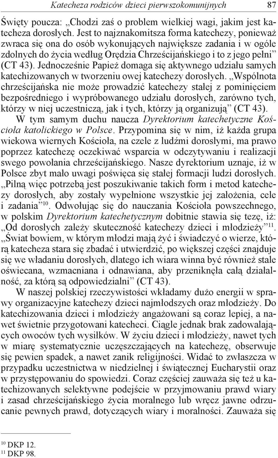 Jednocześnie Papież domaga się aktywnego udziału samych katechizowanych w tworzeniu owej katechezy dorosłych.