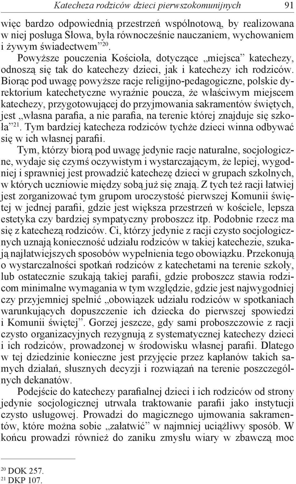 Biorąc pod uwagę powyższe racje religijno-pedagogiczne, polskie dyrektorium katechetyczne wyraźnie poucza, że właściwym miejscem katechezy, przygotowującej do przyjmowania sakramentów świętych, jest