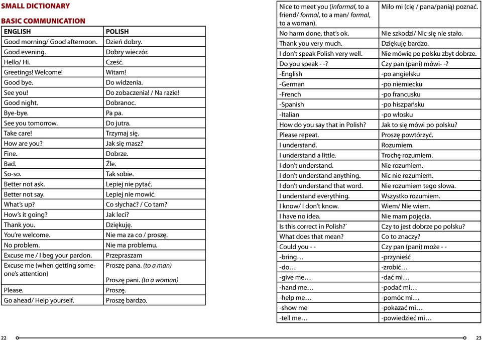 Excuse me (when getting someone s attention) Please. Go ahead/ Help yourself. POLISH Dzień dobry. Dobry wieczór. Cześć. Witam! Do widzenia. Do zobaczenia! / Na razie! Dobranoc. Pa pa. Do jutra.
