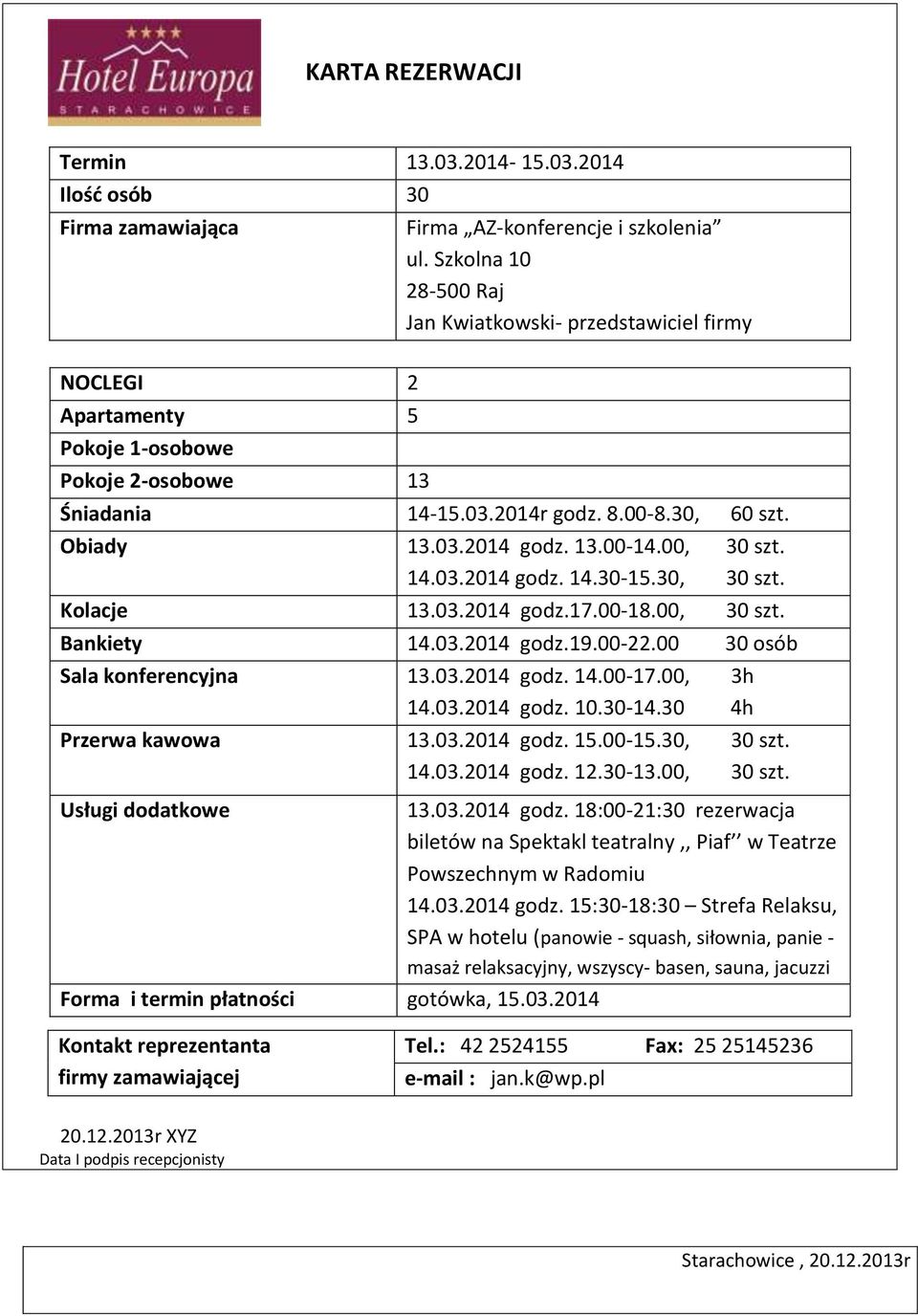 00, 30 szt. 14.03.2014 godz. 14.30-15.30, 30 szt. Kolacje 13.03.2014 godz.17.00-18.00, 30 szt. Bankiety 14.03.2014 godz.19.00-22.00 30 osób Sala konferencyjna 13.03.2014 godz. 14.00-17.00, 3h 14.03.2014 godz. 10.