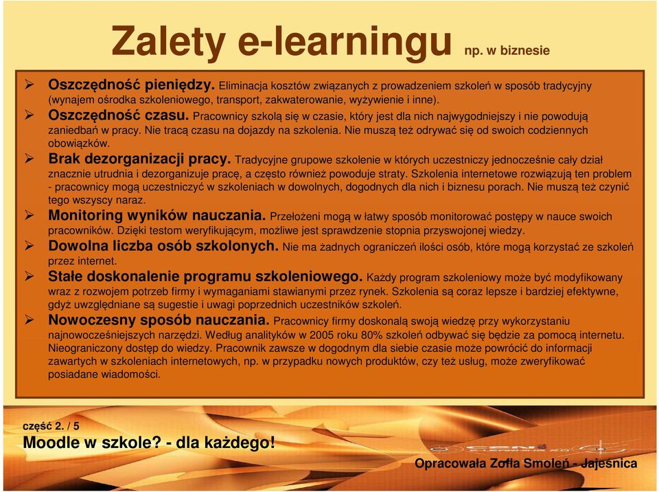 Pracownicy szkolą się w czasie, który jest dla nich najwygodniejszy i nie powodują zaniedbań w pracy. Nie tracą czasu na dojazdy na szkolenia.