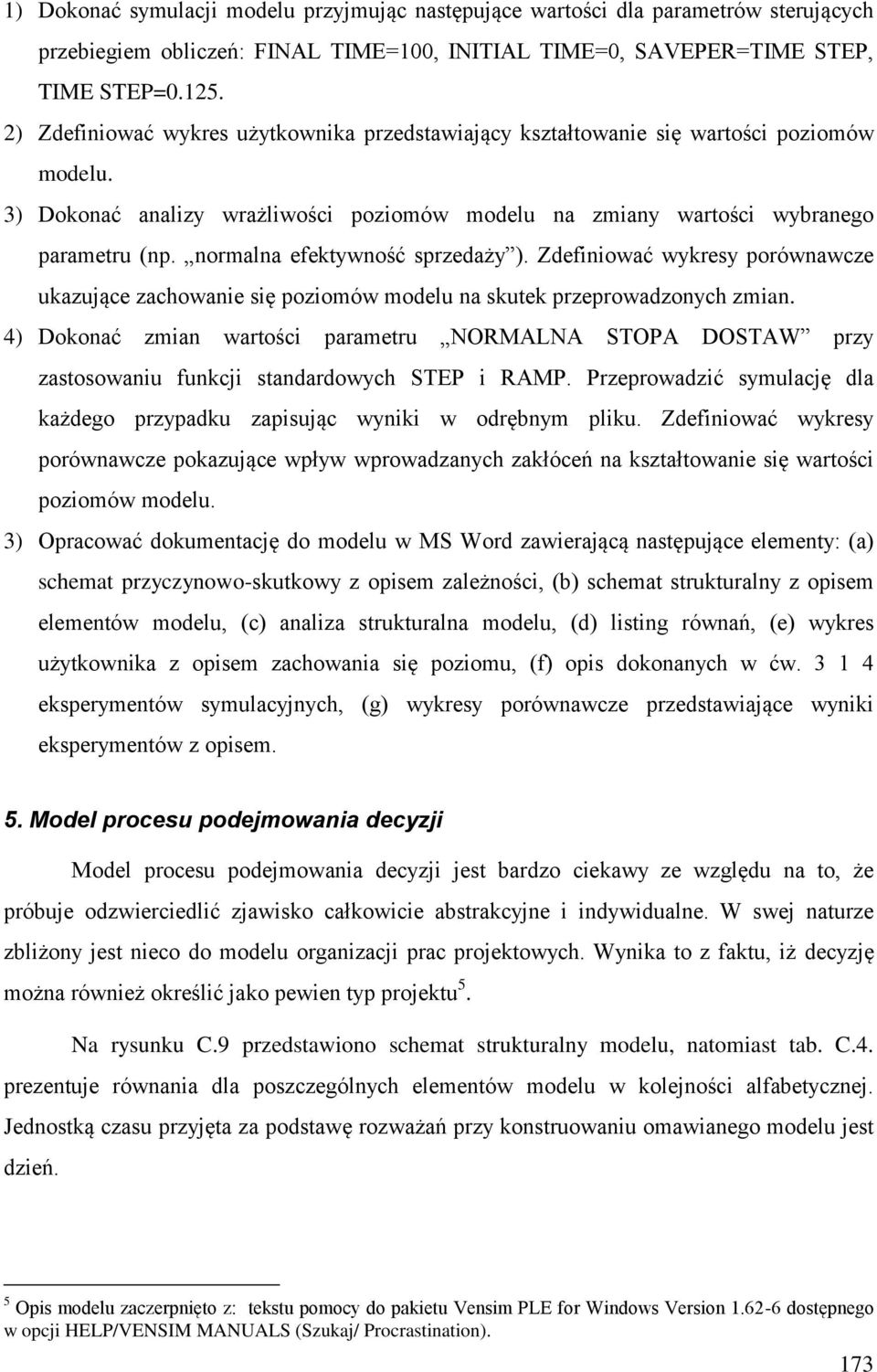 normalna efektywność sprzedaży ). Zdefiniować wykresy porównawcze ukazujące zachowanie się poziomów modelu na skutek przeprowadzonych zmian.