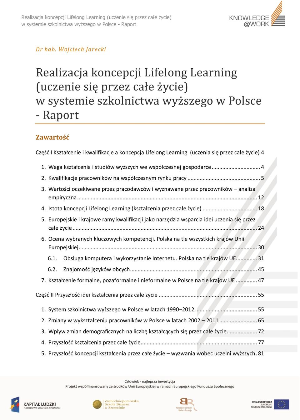 Lifelong Learning (uczenia się przez całe życie) 4 1. Waga kształcenia i studiów wyższych we współczesnej gospodarce... 4 2. Kwalifikacje pracowników na współczesnym rynku pracy... 5 3.