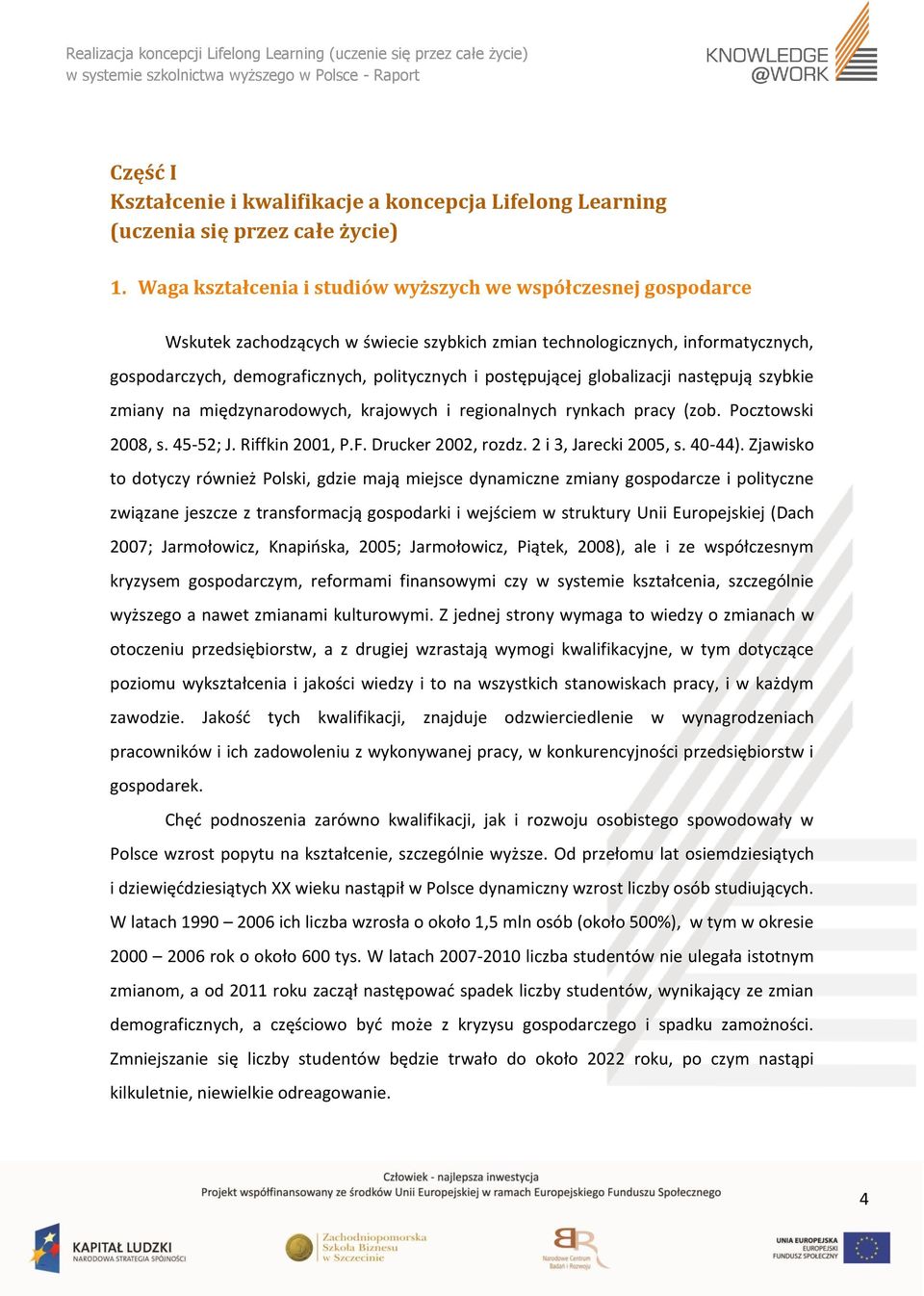 postępującej globalizacji następują szybkie zmiany na międzynarodowych, krajowych i regionalnych rynkach pracy (zob. Pocztowski 2008, s. 45-52; J. Riffkin 2001, P.F. Drucker 2002, rozdz.