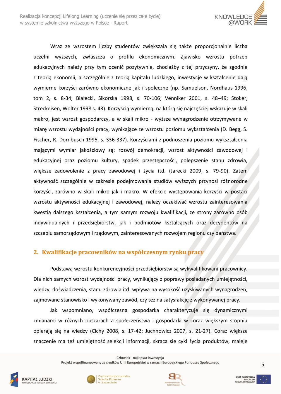 dają wymierne korzyści zarówno ekonomiczne jak i społeczne (np. Samuelson, Nordhaus 1996, tom 2, s. 8-34; Białecki, Sikorska 1998, s. 70-106; Venniker 2001, s.