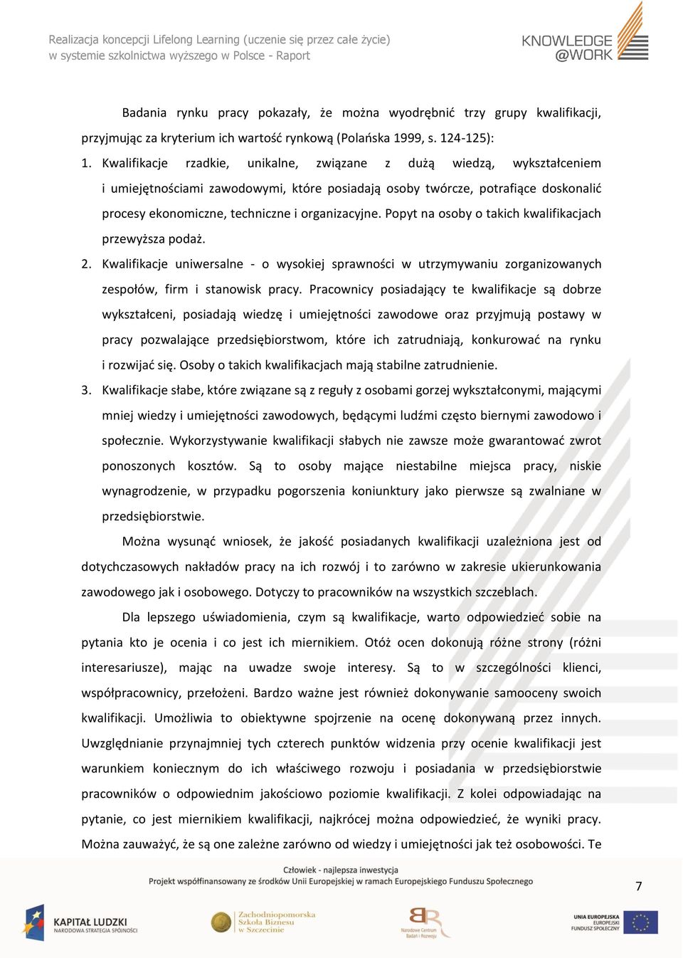 organizacyjne. Popyt na osoby o takich kwalifikacjach przewyższa podaż. 2. Kwalifikacje uniwersalne - o wysokiej sprawności w utrzymywaniu zorganizowanych zespołów, firm i stanowisk pracy.