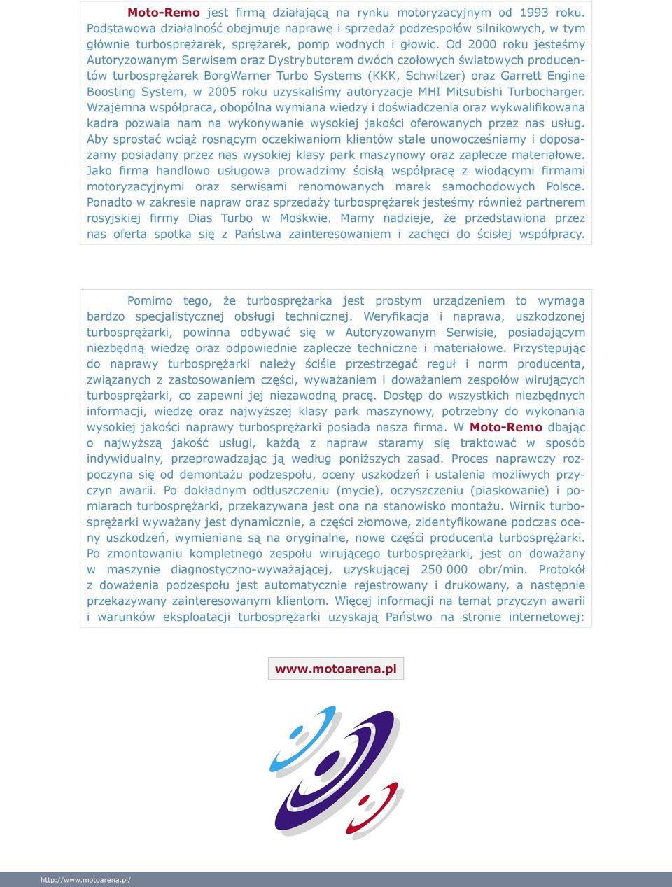 Od roku jesteśmy Autoryzowanym Serwisem oraz ystrybutorem dwóch czołowych światowych producentów turbosprężarek orgwarner Turbo Systems (KKK, Schwitzer) oraz Garrett Engine oosting System, w 2005