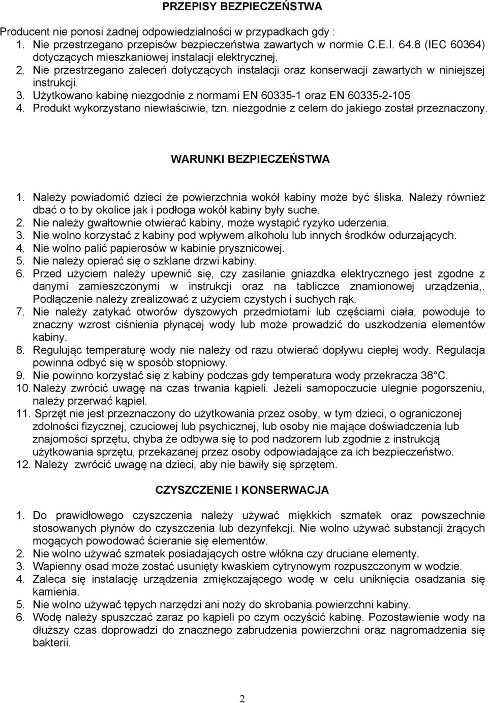 Użytkowano kabinę niezgodnie z normami EN 60335-1 oraz EN 60335-2-105 4. Produkt wykorzystano niewłaściwie, tzn. niezgodnie z celem do jakiego został przeznaczony. WARUNKI BEZPIECZEŃSTWA 1.