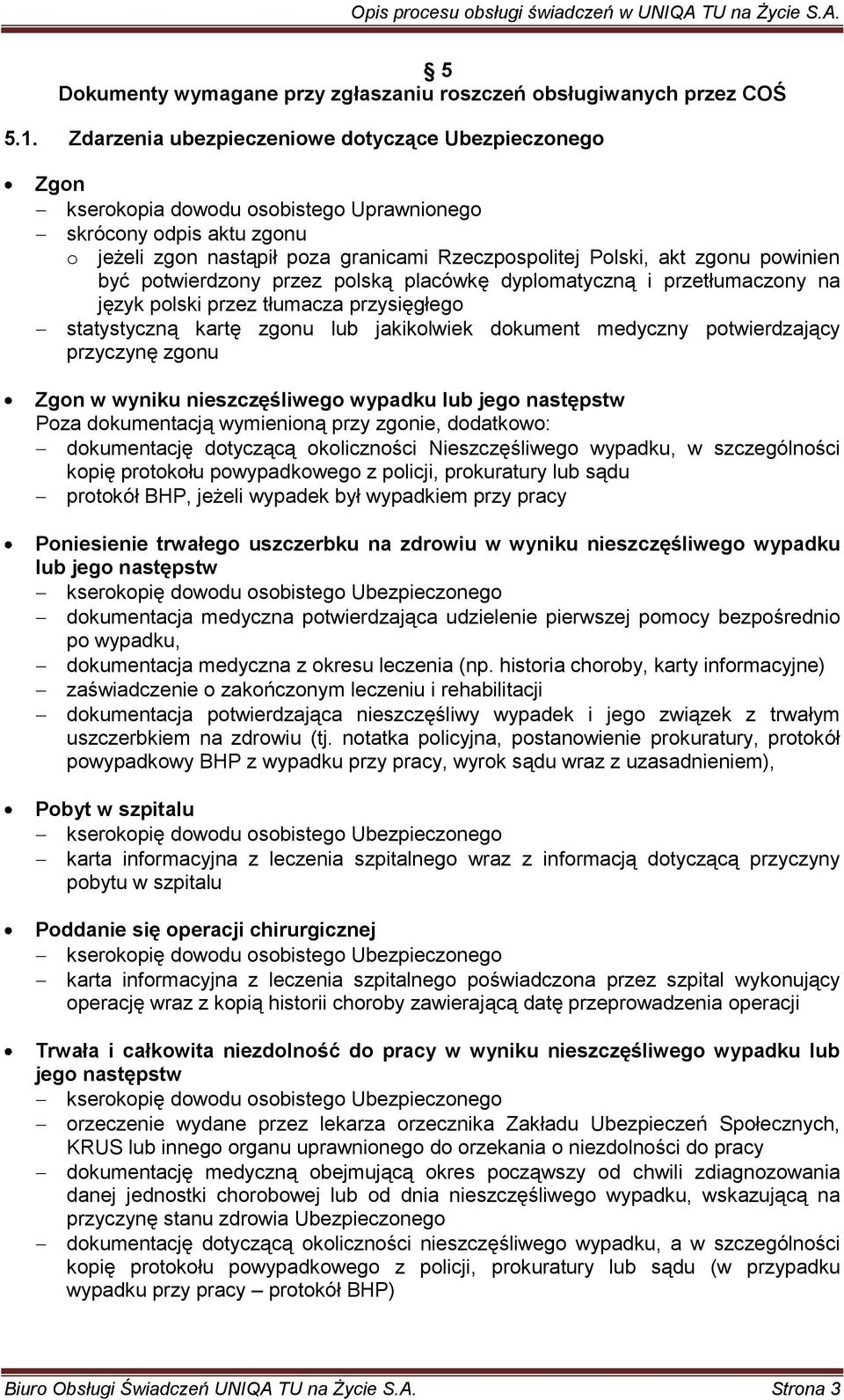 powinien być potwierdzony przez polską placówkę dyplomatyczną i przetłumaczony na język polski przez tłumacza przysięgłego Zgon w wyniku nieszczęśliwego wypadku lub jego następstw Poza dokumentacją