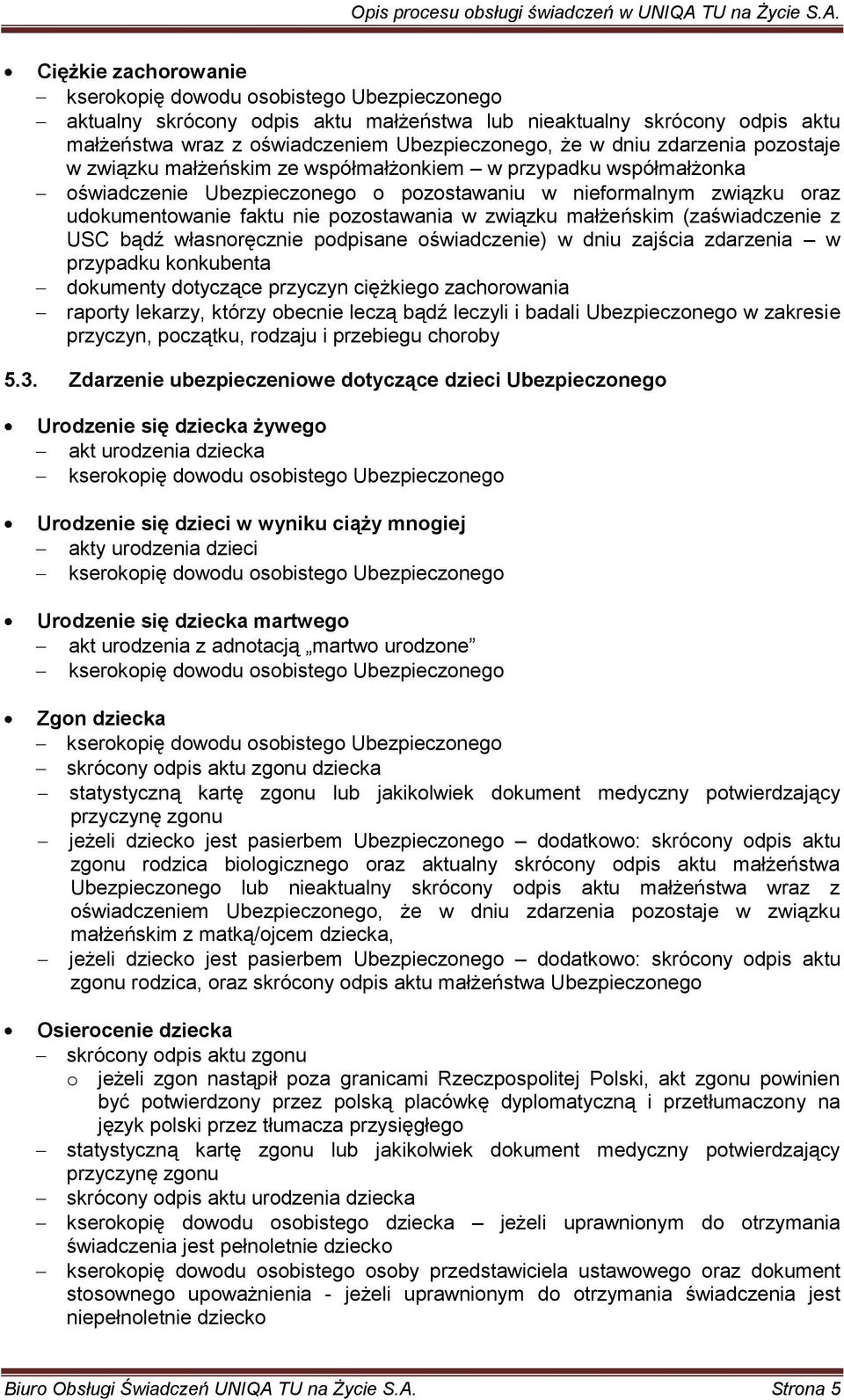 Zdarzenie ubezpieczeniowe dotyczące dzieci Ubezpieczonego Urodzenie się dziecka żywego akt urodzenia dziecka Urodzenie się dzieci w wyniku ciąży mnogiej akty urodzenia dzieci Urodzenie się dziecka