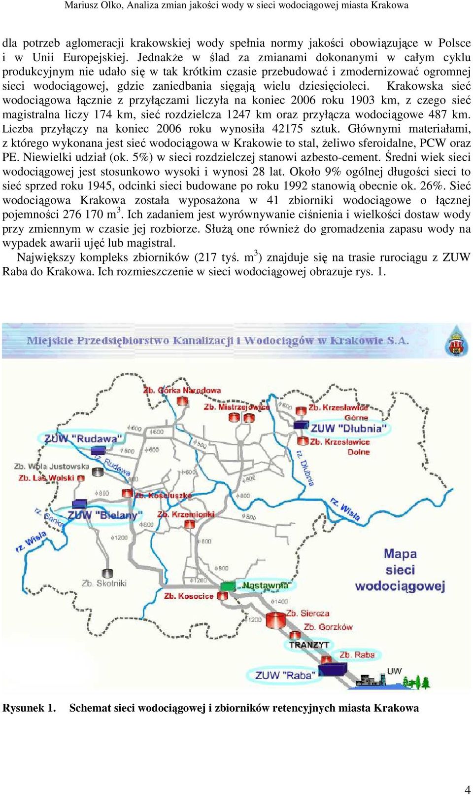 dziesięcioleci. Krakowska sieć wodociągowa łącznie z przyłączami liczyła na koniec 2006 roku 1903 km, z czego sieć magistralna liczy 174 km, sieć rozdzielcza 1247 km oraz przyłącza wodociągowe 487 km.