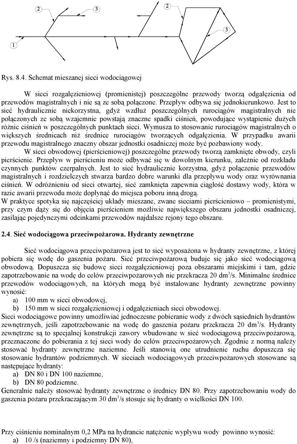 Jest to seć hydraulczne nekorzystna, gdyż wzdłuż poszczególnych rurocągów magstralnych ne połączonych ze sobą wzajemne powstają znaczne spadk cśneń, powodujące wystąpene dużych różnc cśneń w