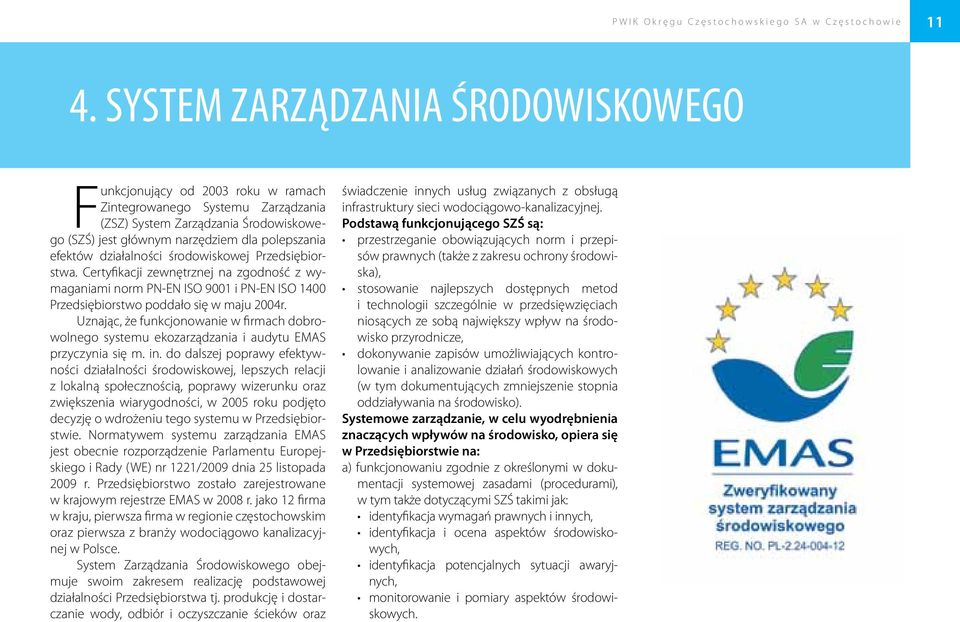 działalności środowiskowej Przedsiębiorstwa. Certyfikacji zewnętrznej na zgodność z wymaganiami norm PN-EN ISO 9001 i PN-EN ISO 1400 Przedsiębiorstwo poddało się w maju 2004r.