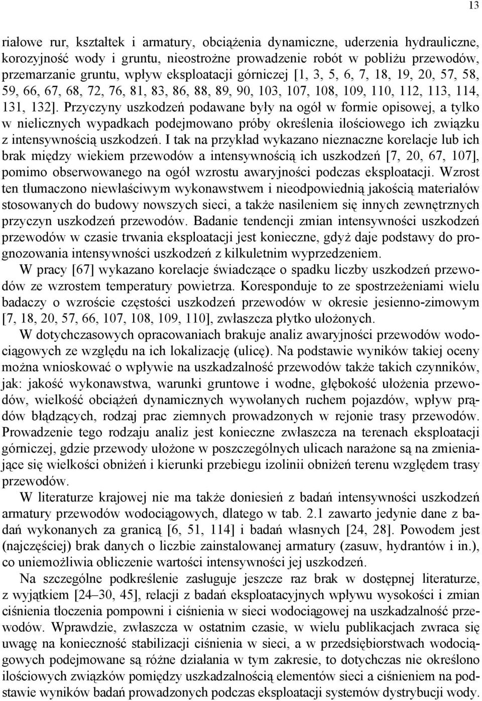 Przyczyny uszkodzeń podawane były na ogół w formie opisowej, a tylko w nielicznych wypadkach podejmowano próby określenia ilościowego ich związku z intensywnością uszkodzeń.