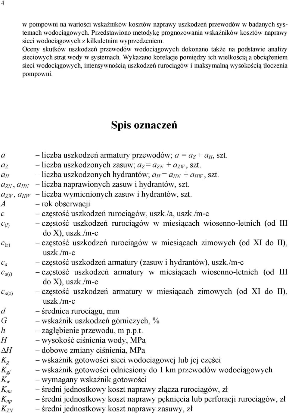 Oceny skutków uszkodzeń przewodów wodociągowych dokonano także na podstawie analizy sieciowych strat wody w systemach.