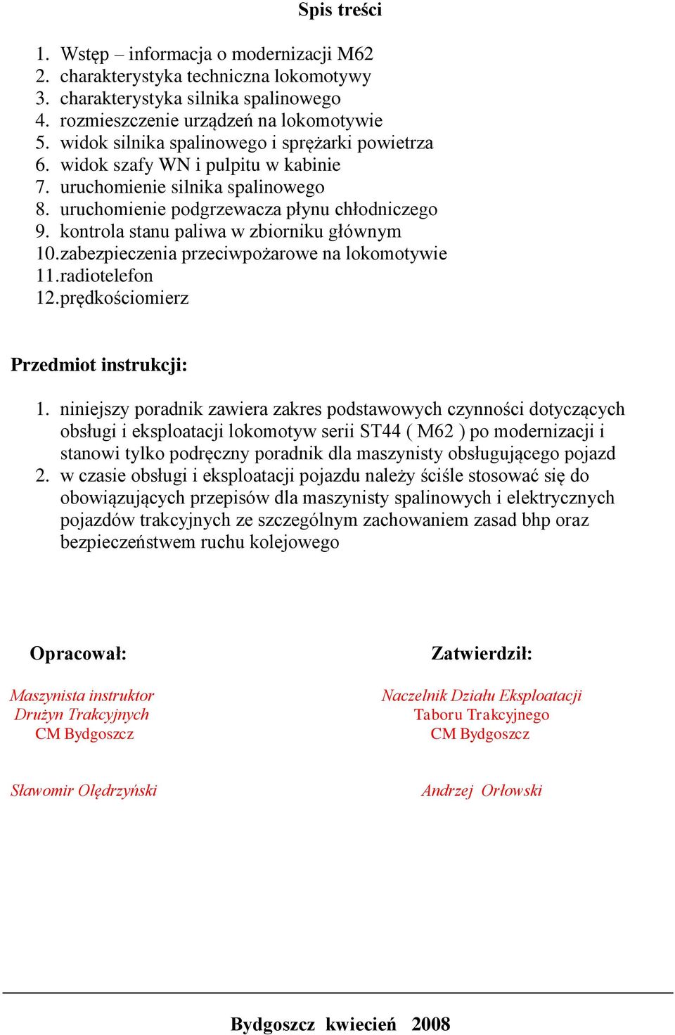 kontrola stanu paliwa w zbiorniku głównym 10. zabezpieczenia przeciwpożarowe na lokomotywie 11. radiotelefon 12. prędkościomierz Przedmiot instrukcji: 1.