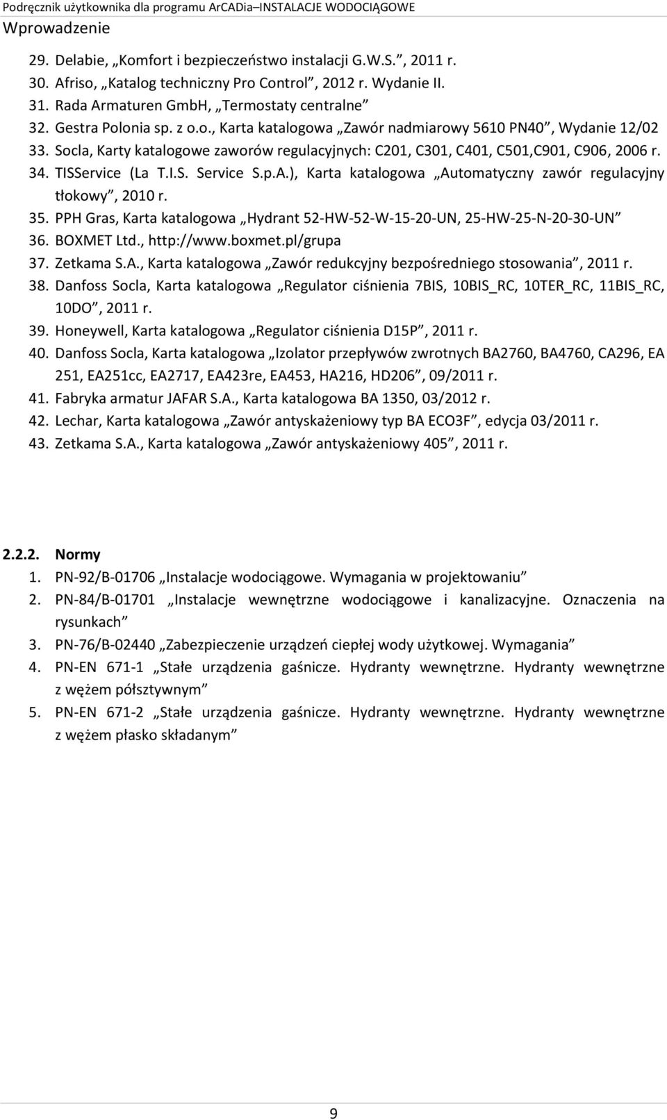 TISService (La T.I.S. Service S.p.A.), Karta katalogowa Automatyczny zawór regulacyjny tłokowy, 2010 r. 35. PPH Gras, Karta katalogowa Hydrant 52-HW-52-W-15-20-UN, 25-HW-25-N-20-30-UN 36. BOXMET Ltd.