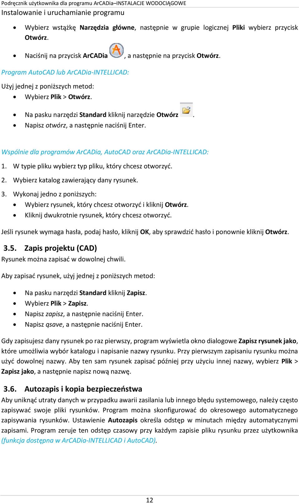 Wspólnie dla programów ArCADia, AutoCAD oraz ArCADia-INTELLICAD: 1. W typie pliku wybierz typ pliku, który chcesz otworzyć. 2. Wybierz katalog zawierający dany rysunek. 3.