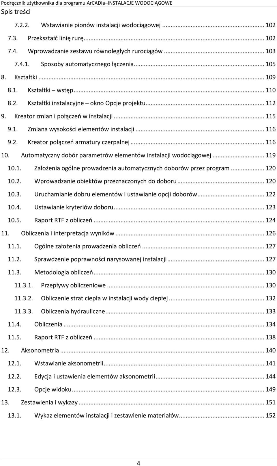 .. 116 9.2. Kreator połączeń armatury czerpalnej... 116 10. Automatyczny dobór parametrów elementów instalacji wodociągowej... 119 10.1. Założenia ogólne prowadzenia automatycznych doborów przez program.