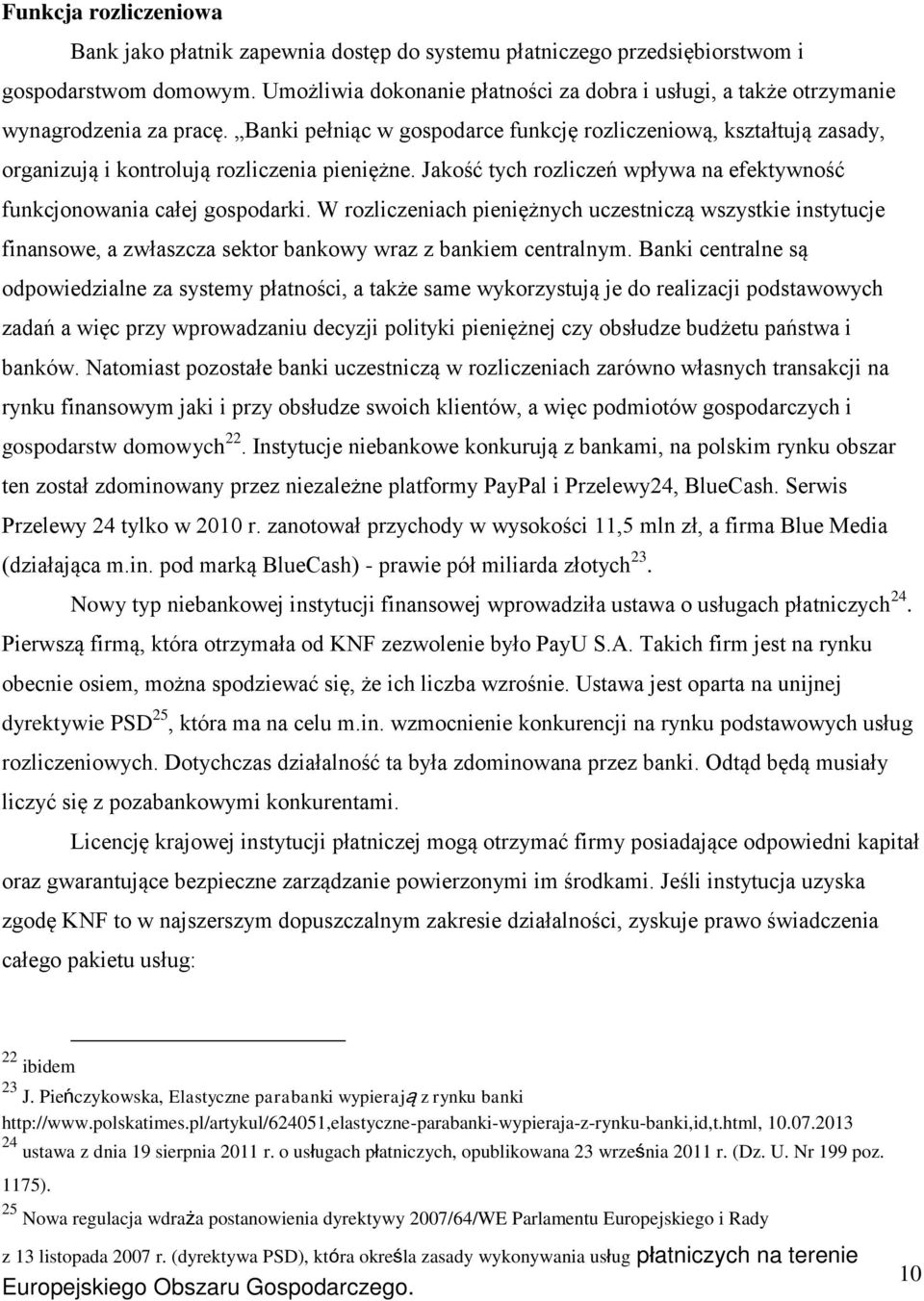 Banki pełniąc w gospodarce funkcję rozliczeniową, kształtują zasady, organizują i kontrolują rozliczenia pieniężne. Jakość tych rozliczeń wpływa na efektywność funkcjonowania całej gospodarki.