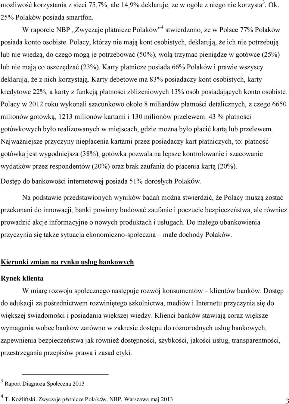 Polacy, którzy nie mają kont osobistych, deklarują, że ich nie potrzebują lub nie wiedzą, do czego mogą je potrzebować 50%, wolą trzymać pieniądze w gotówce 25% lub nie mają co oszczędzać 2 %.