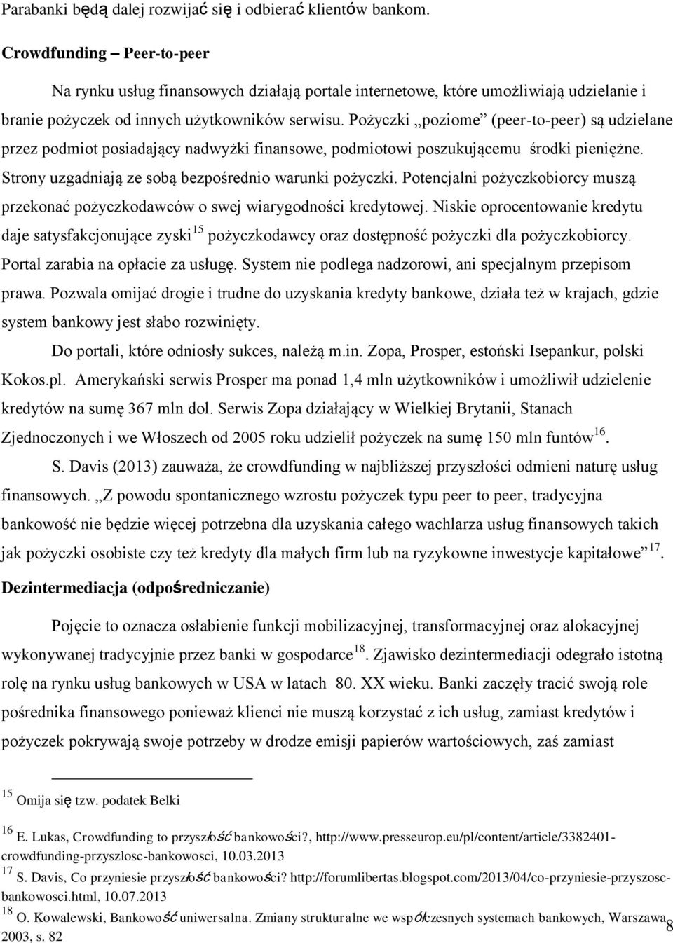 Pożyczki poziome peer-to-peer są udzielane przez podmiot posiadający nadwyżki finansowe, podmiotowi poszukującemu środki pieniężne. Strony uzgadniają ze sobą bezpośrednio warunki pożyczki.