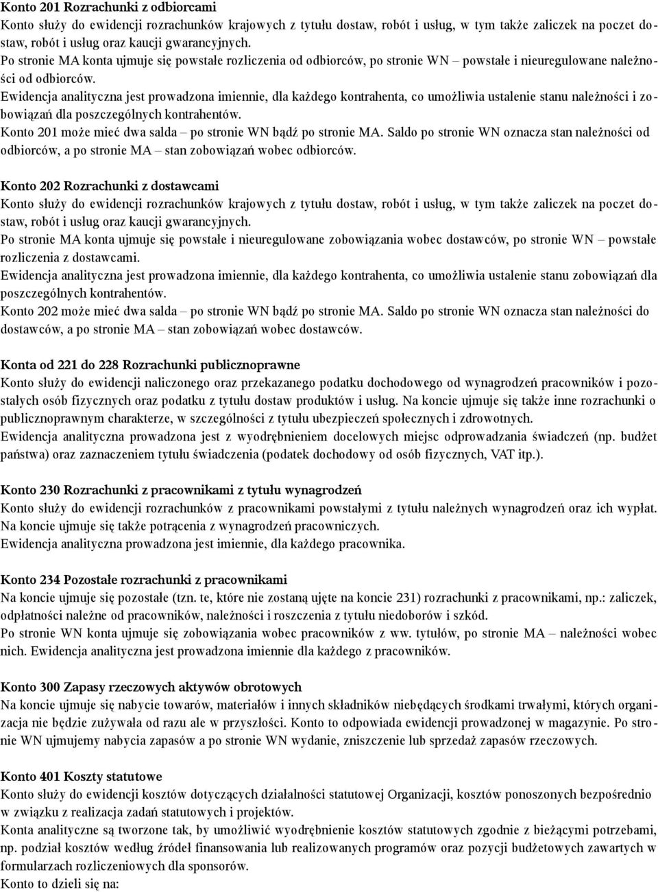 Ewidencja analityczna jest prowadzona imiennie, dla każdego kontrahenta, co umożliwia ustalenie stanu należności i zobowiązań dla poszczególnych kontrahentów.