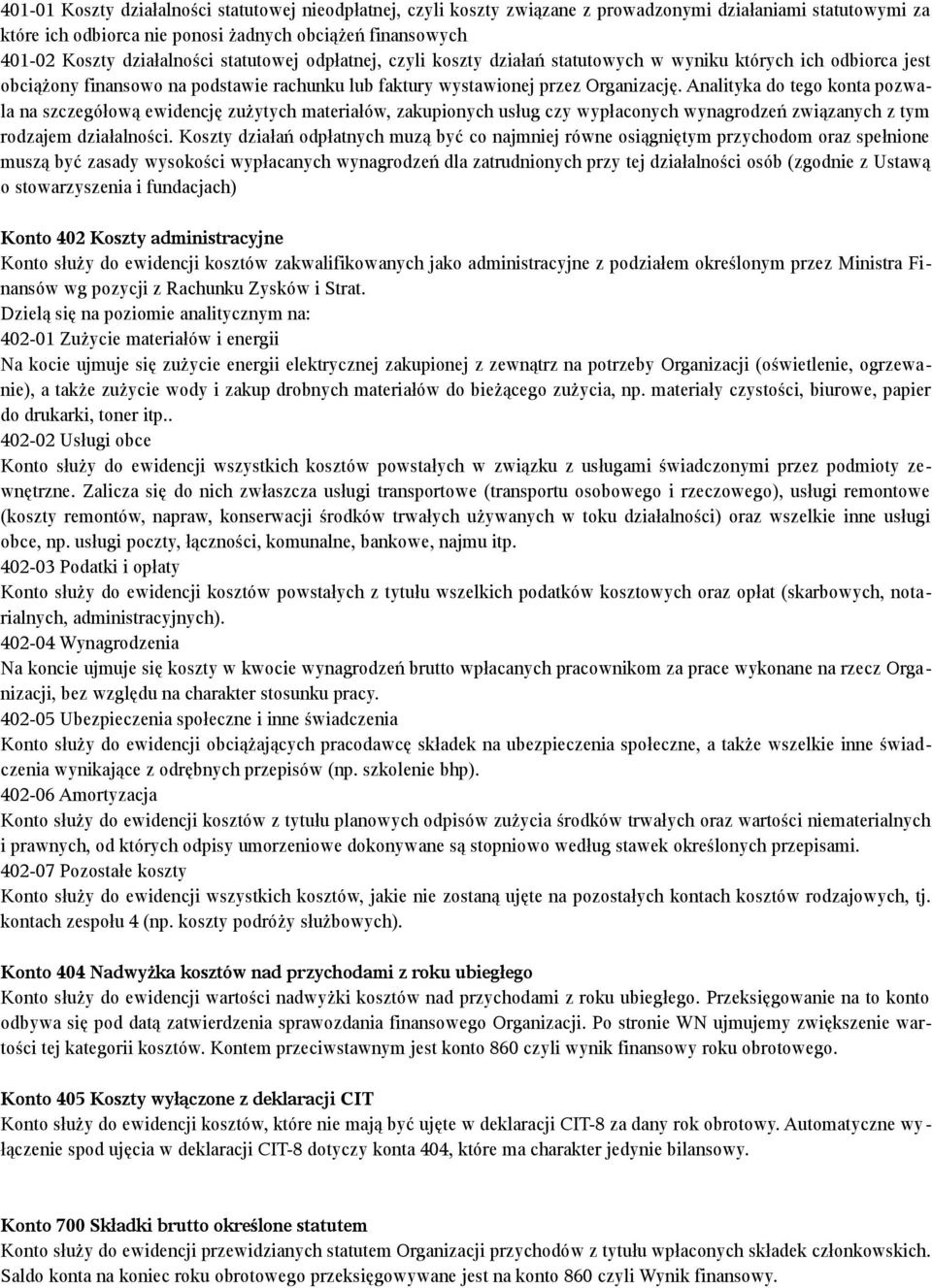 Analityka do tego konta pozwala na szczegółową ewidencję zużytych materiałów, zakupionych usług czy wypłaconych wynagrodzeń związanych z tym rodzajem działalności.