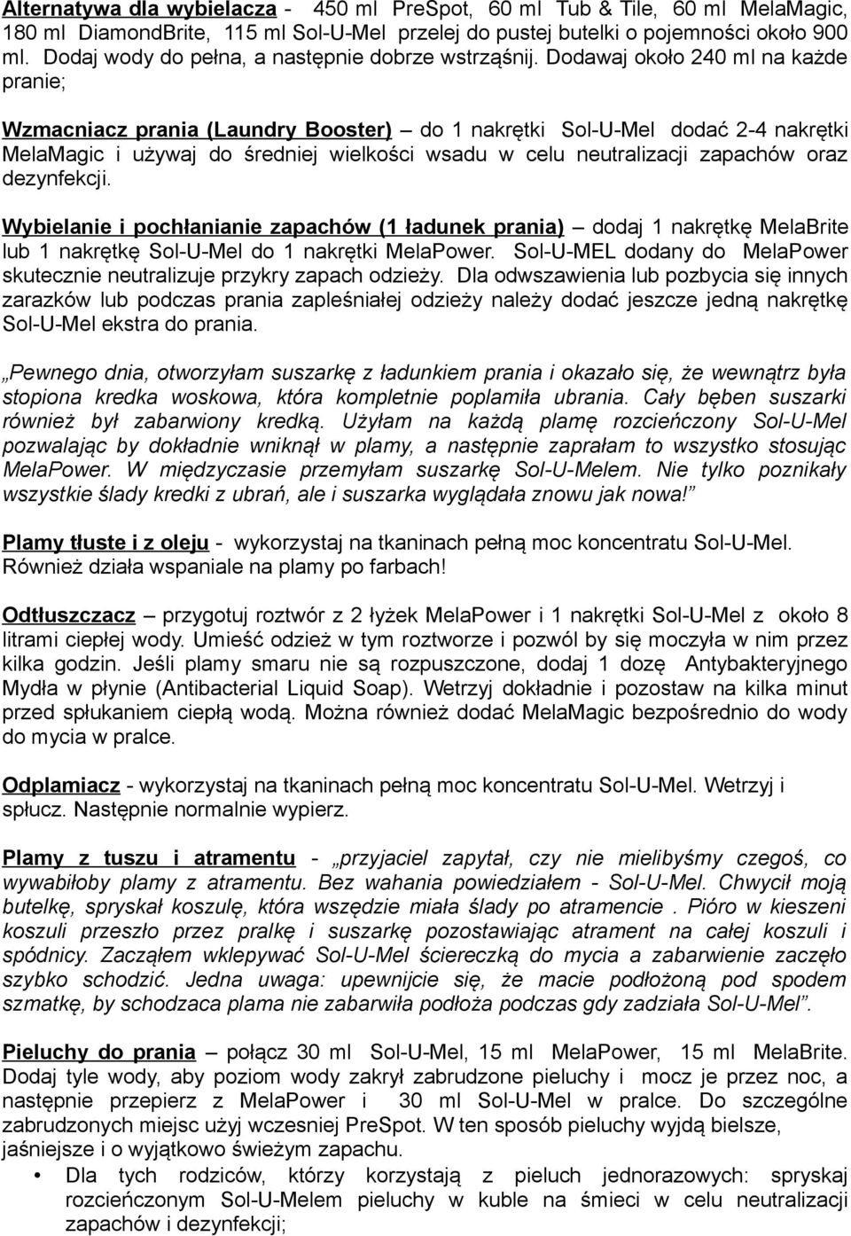 Dodawaj około 240 ml na każde pranie; Wzmacniacz prania (Laundry Booster) do 1 nakrętki Sol-U-Mel dodać 2-4 nakrętki MelaMagic i używaj do średniej wielkości wsadu w celu neutralizacji zapachów oraz