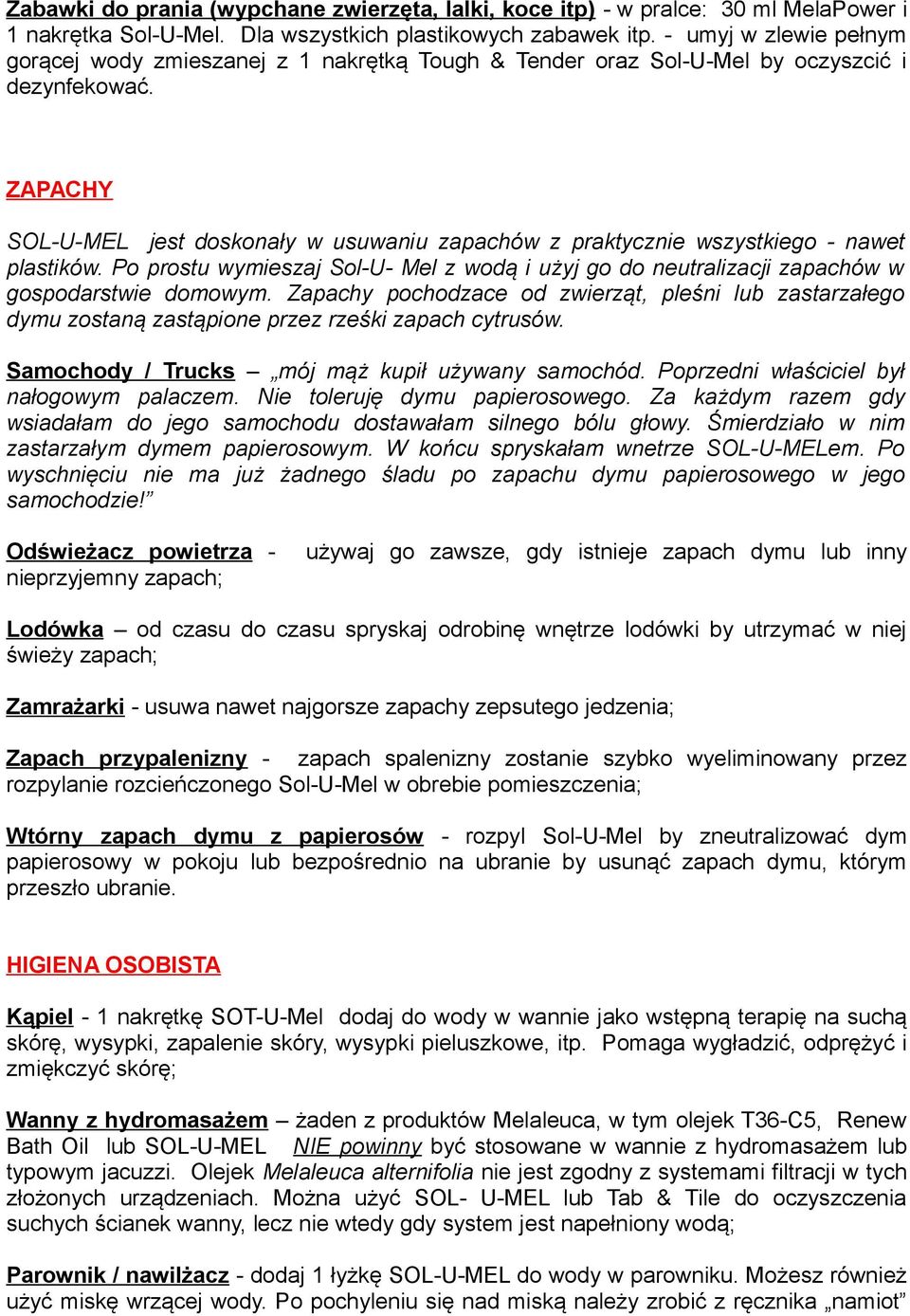 ZAPACHY SOL-U-MEL jest doskonały w usuwaniu zapachów z praktycznie wszystkiego - nawet plastików. Po prostu wymieszaj Sol-U- Mel z wodą i użyj go do neutralizacji zapachów w gospodarstwie domowym.