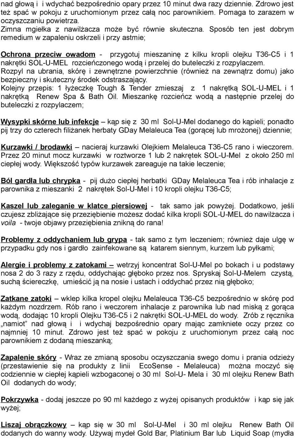 Sposób ten jest dobrym remedium w zapaleniu oskrzeli i przy astmie; Ochrona przeciw owadom - przygotuj mieszaninę z kilku kropli olejku T36-C5 i 1 nakrętki SOL-U-MEL rozcieńczonego wodą i przelej do