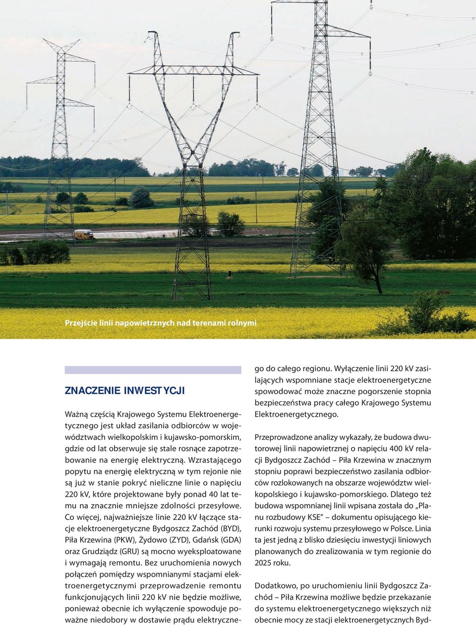 Wzrastającego popytu na energię elektryczną w tym rejonie nie są już w stanie pokryć nieliczne linie o napięciu 220 kv, które projektowane były ponad 40 lat temu na znacznie mniejsze zdolności