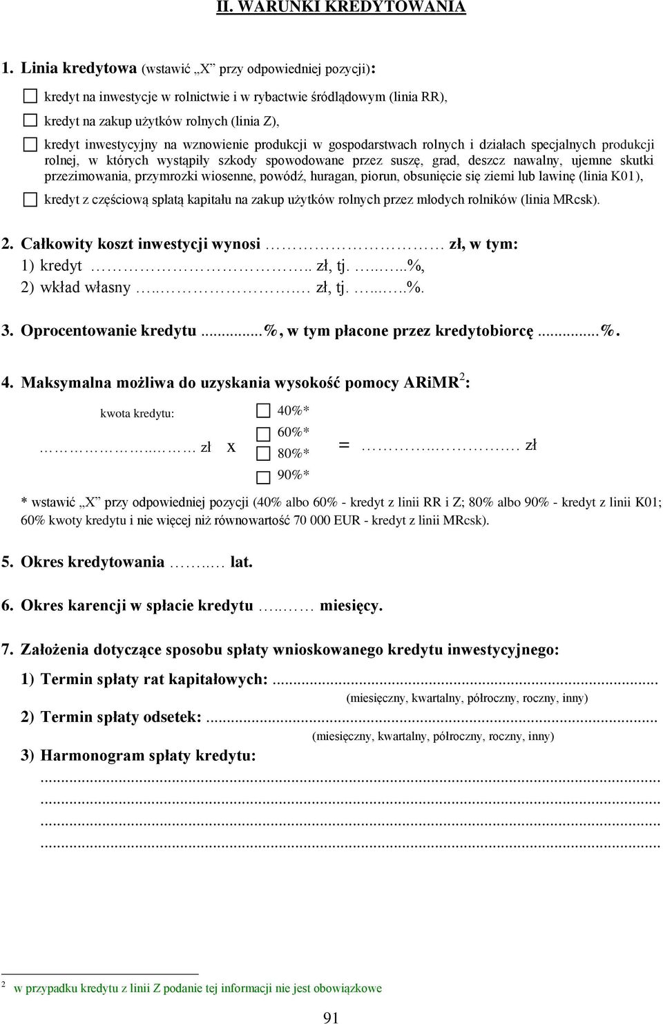 przezimowania, przymrozki wiosenne, powódź, huragan, piorun, obsunięcie się ziemi lub lawinę (linia K01), kredyt z częściową spłatą kapitału na zakup użytków rolnych przez młodych rolników (linia